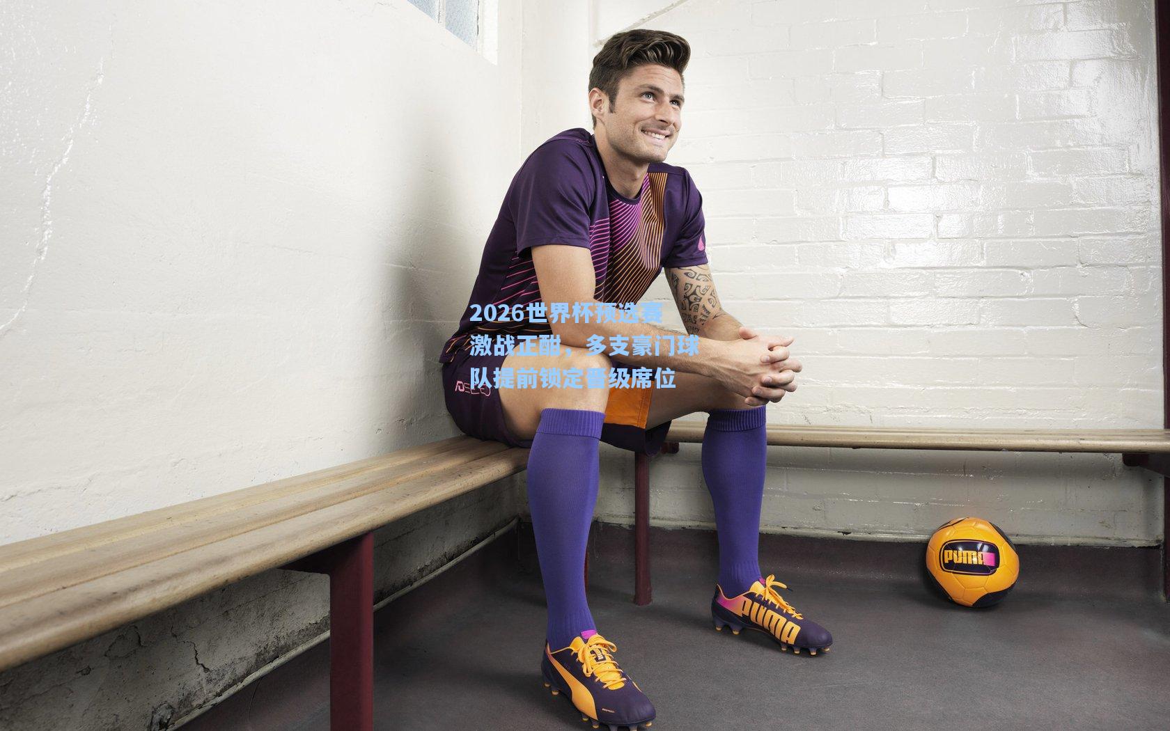 2026世界杯预选赛激战正酣，多支豪门球队提前锁定晋级席位