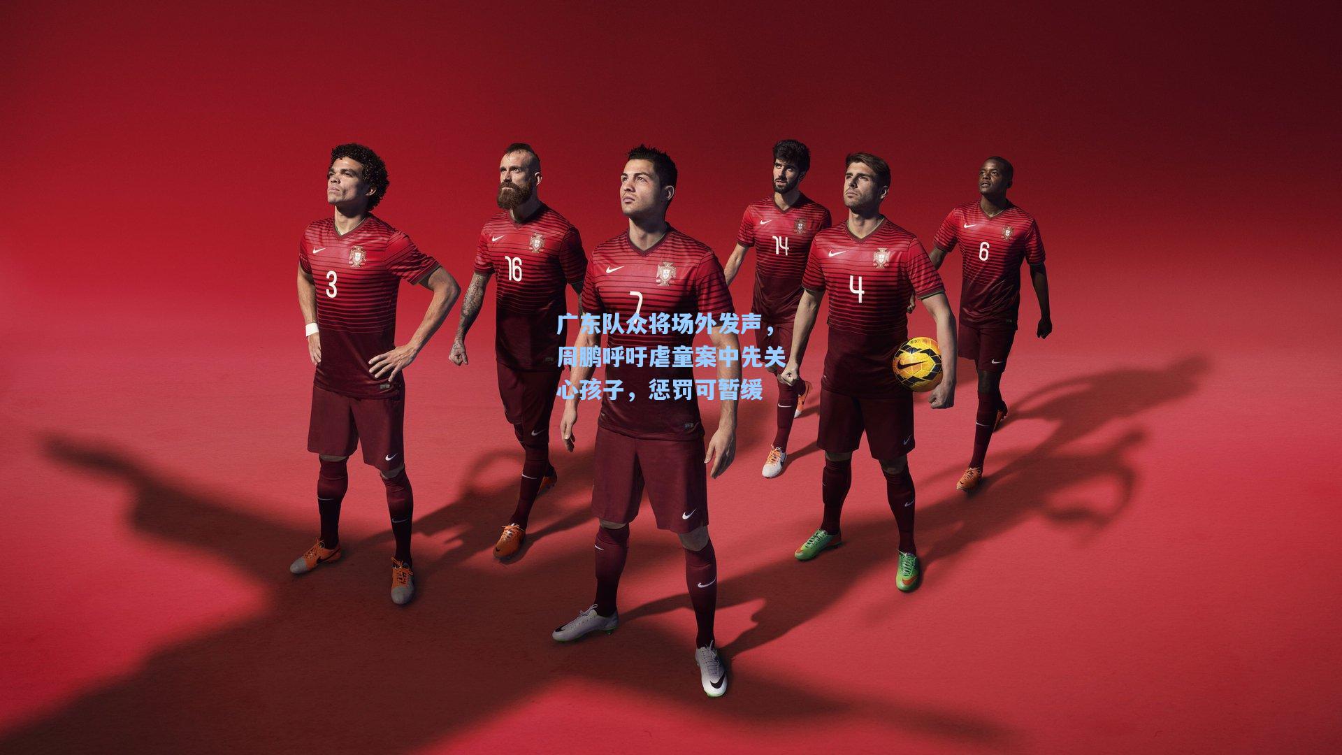 广东队众将场外发声，周鹏呼吁虐童案中先关心孩子，惩罚可暂缓