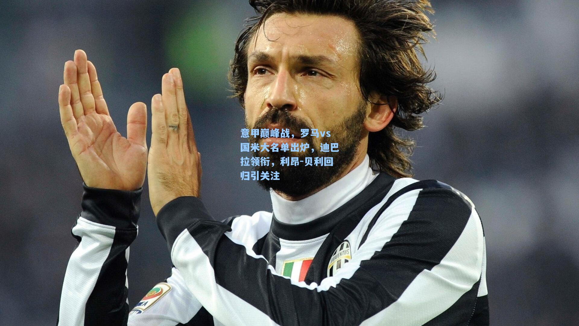 意甲巅峰战，罗马vs国米大名单出炉，迪巴拉领衔，利昂-贝利回归引关注