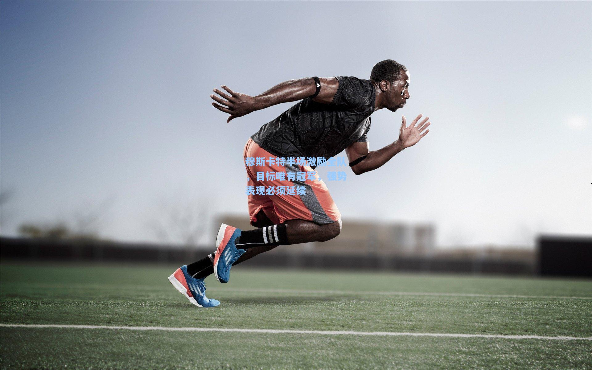 穆斯卡特半场激励全队，目标唯有冠军，强势表现必须延续