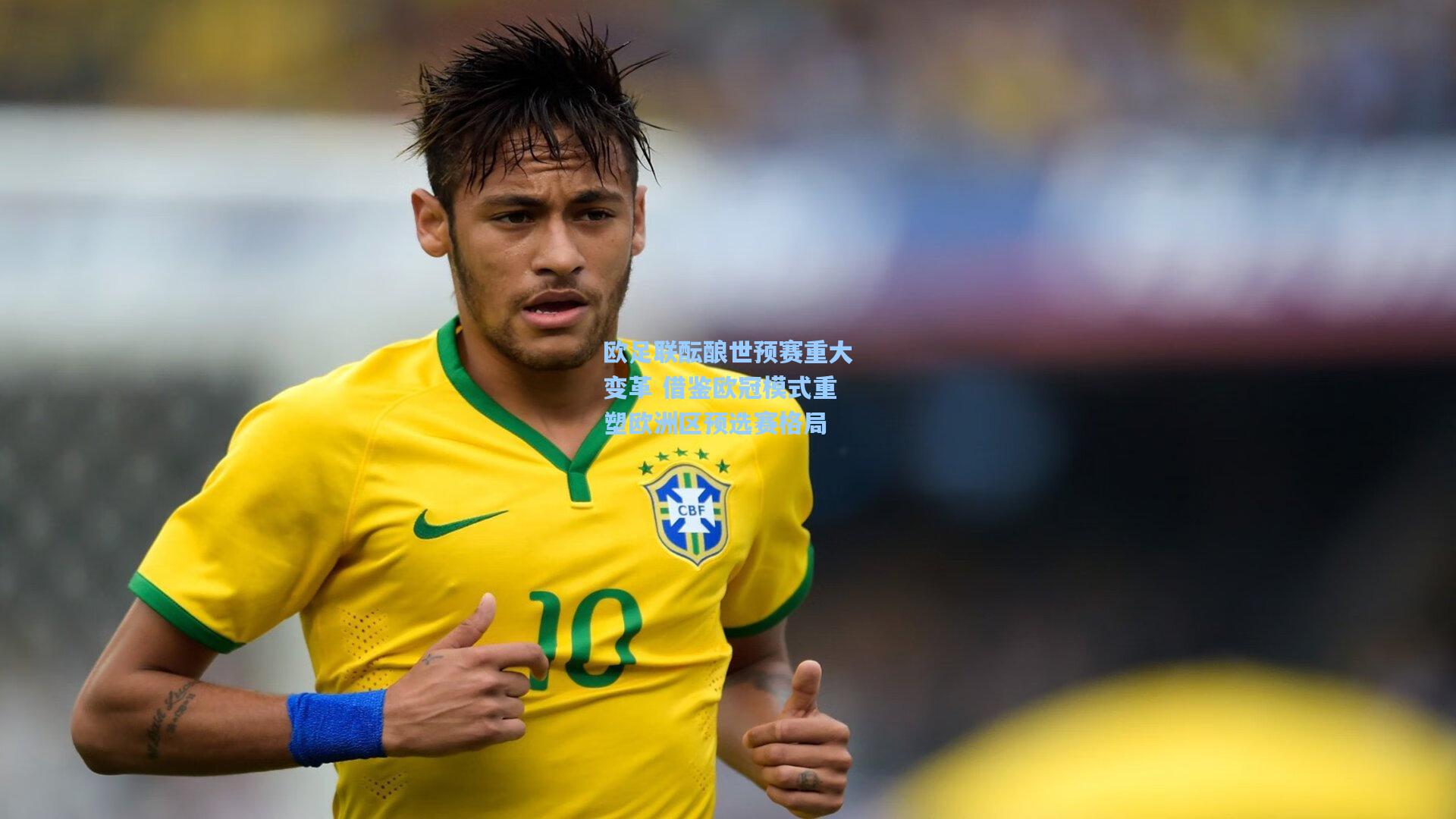 欧足联酝酿世预赛重大变革 借鉴欧冠模式重塑欧洲区预选赛格局